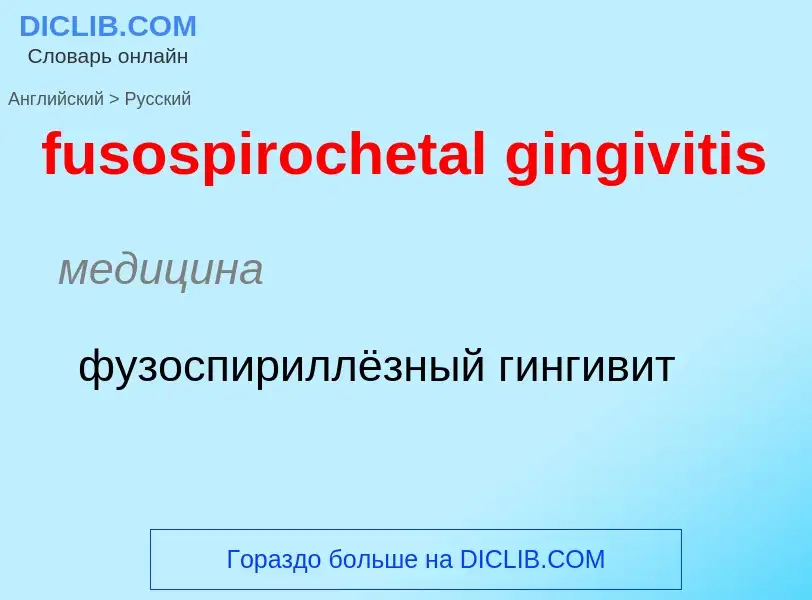 Como se diz fusospirochetal gingivitis em Russo? Tradução de &#39fusospirochetal gingivitis&#39 em R