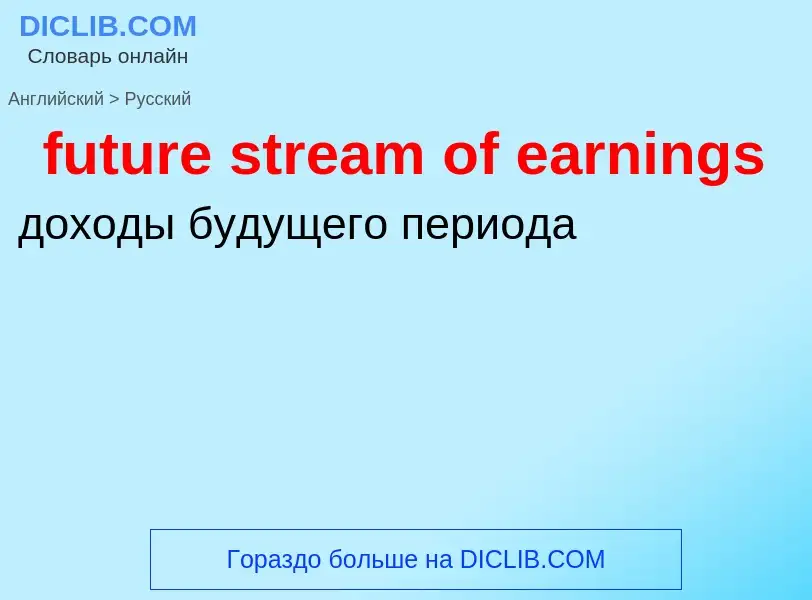 Como se diz future stream of earnings em Russo? Tradução de &#39future stream of earnings&#39 em Rus