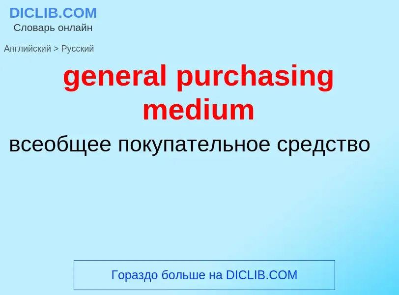 Как переводится general purchasing medium на Русский язык