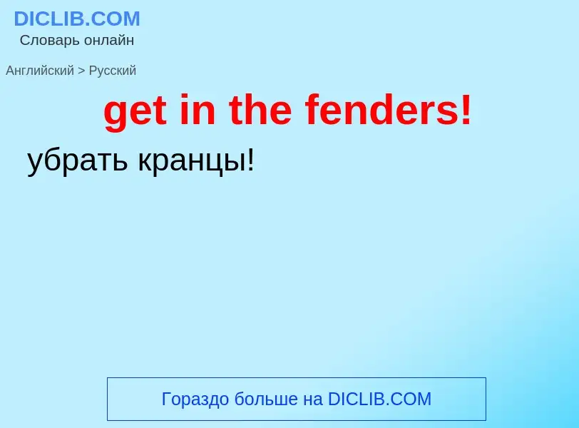 Как переводится get in the fenders! на Русский язык