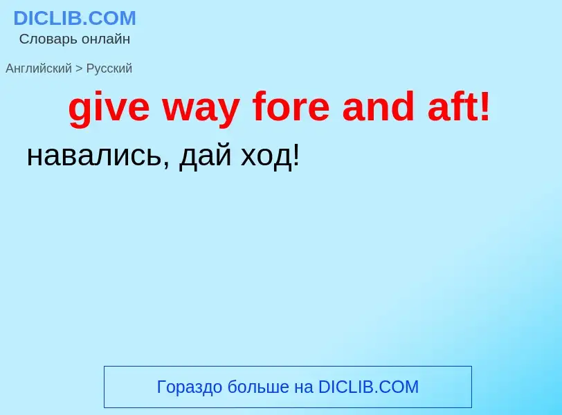 What is the الروسية for give way fore and aft!? Translation of &#39give way fore and aft!&#39 to الر