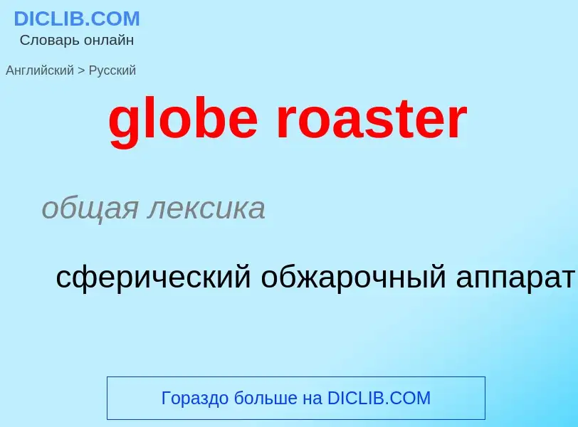 Как переводится globe roaster на Русский язык