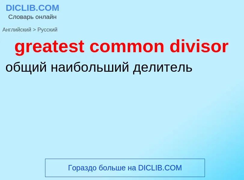 ¿Cómo se dice greatest common divisor en Ruso? Traducción de &#39greatest common divisor&#39 al Ruso