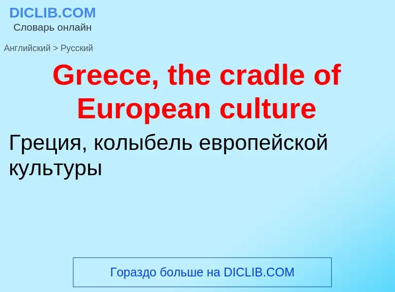 Как переводится Greece, the cradle of European culture на Русский язык