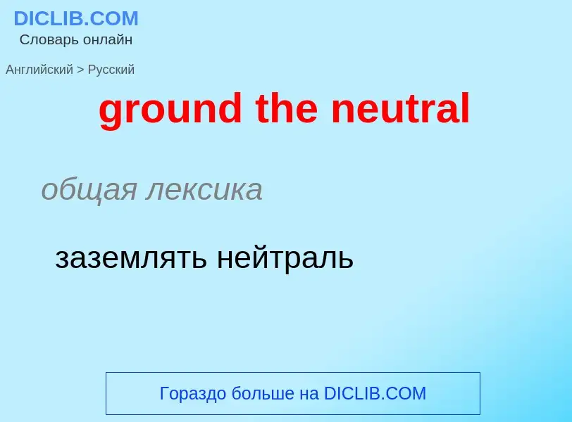 Как переводится ground the neutral на Русский язык