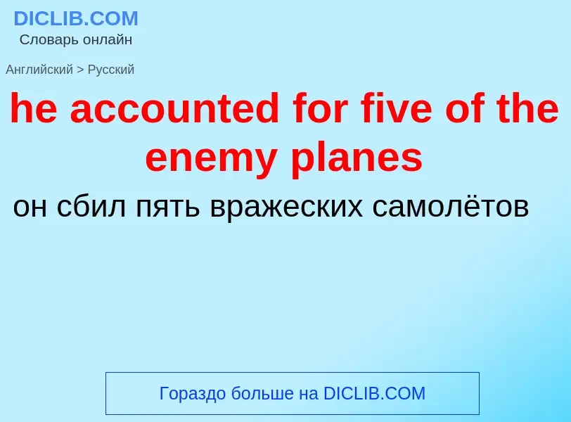 Как переводится he accounted for five of the enemy planes на Русский язык