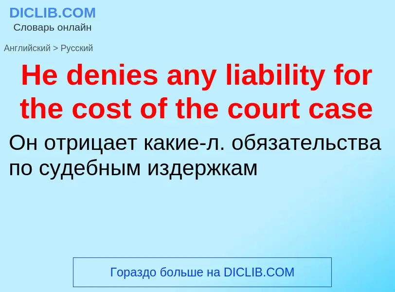 Как переводится He denies any liability for the cost of the court case на Русский язык