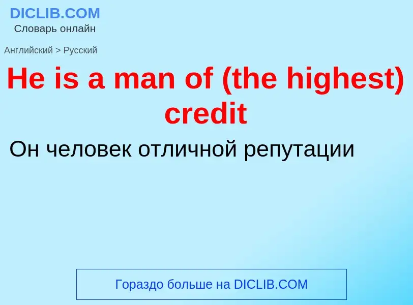 Как переводится He is a man of (the highest) credit на Русский язык