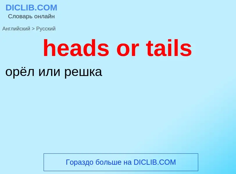 Как переводится heads or tails на Русский язык