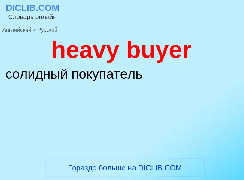 Как переводится heavy buyer на Русский язык