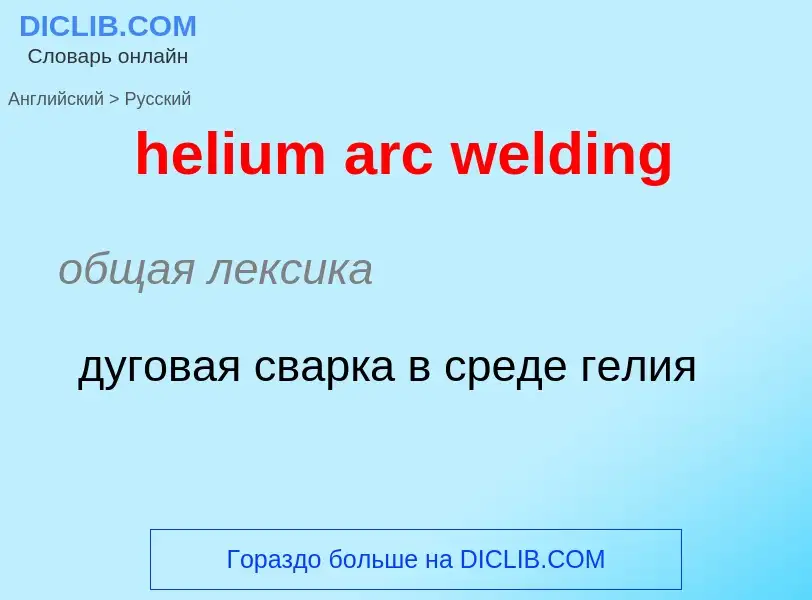 ¿Cómo se dice helium arc welding en Ruso? Traducción de &#39helium arc welding&#39 al Ruso