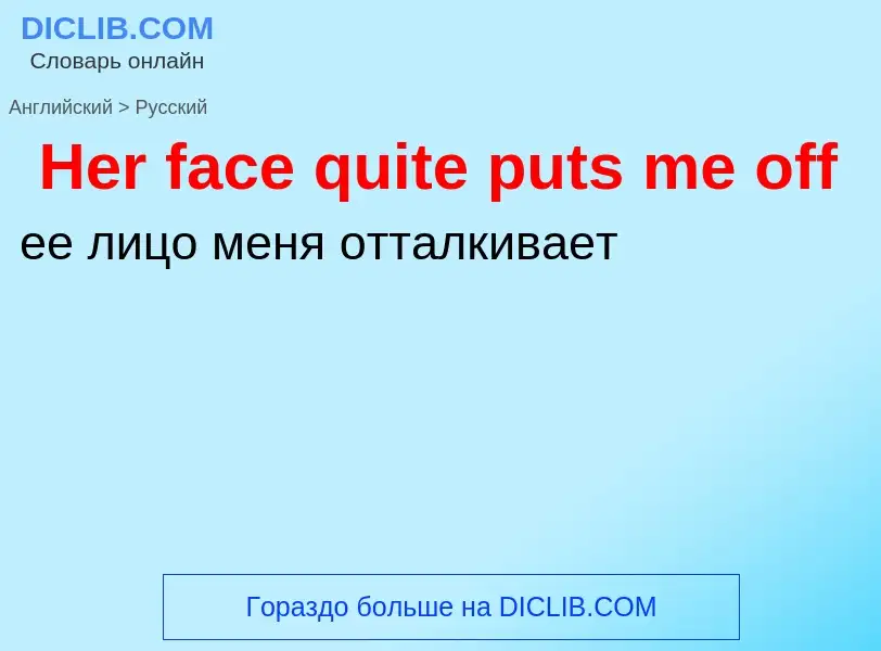 Как переводится Her face quite puts me off на Русский язык