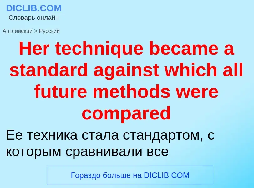 Как переводится Her technique became a standard against which all future methods were compared на Ру