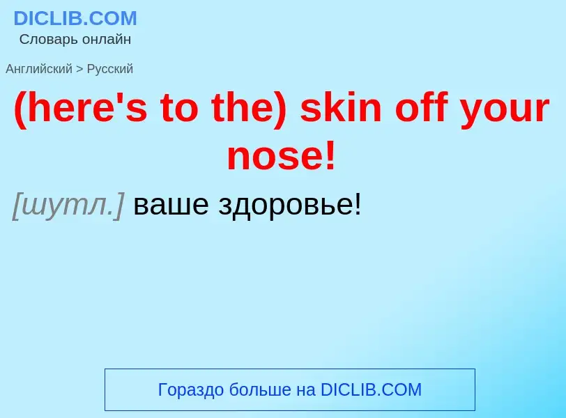 Μετάφραση του &#39(here's to the) skin off your nose!&#39 σε Ρωσικά