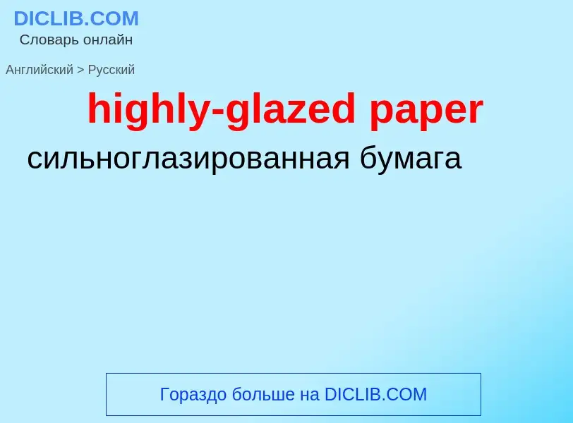 ¿Cómo se dice highly-glazed paper en Ruso? Traducción de &#39highly-glazed paper&#39 al Ruso