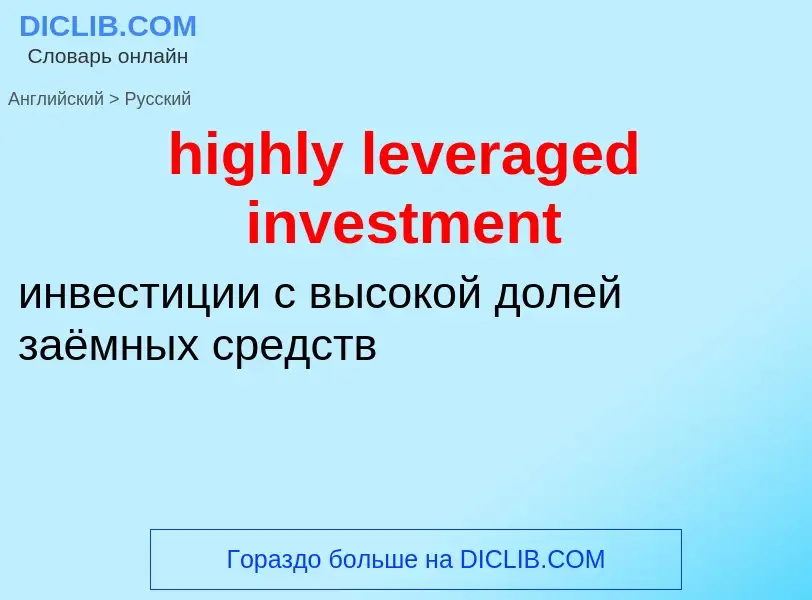 Как переводится highly leveraged investment на Русский язык