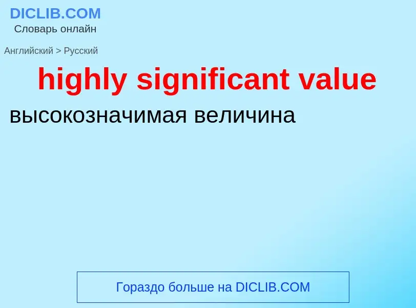 Como se diz highly significant value em Russo? Tradução de &#39highly significant value&#39 em Russo