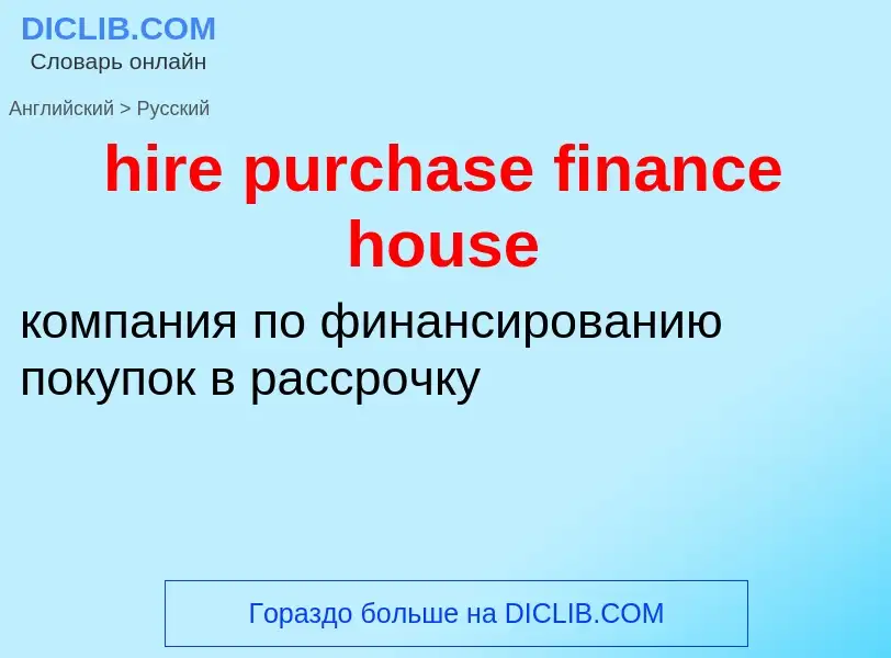 Как переводится hire purchase finance house на Русский язык