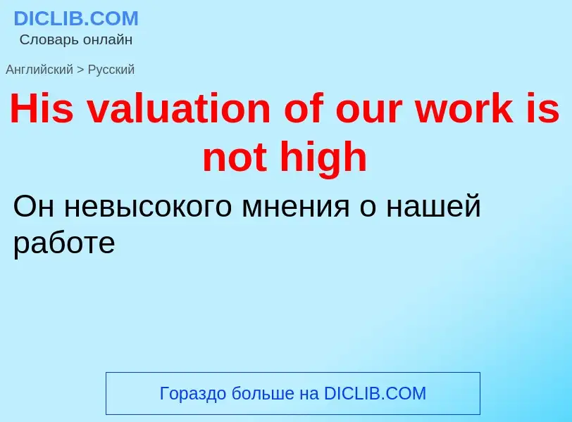 Как переводится His valuation of our work is not high на Русский язык