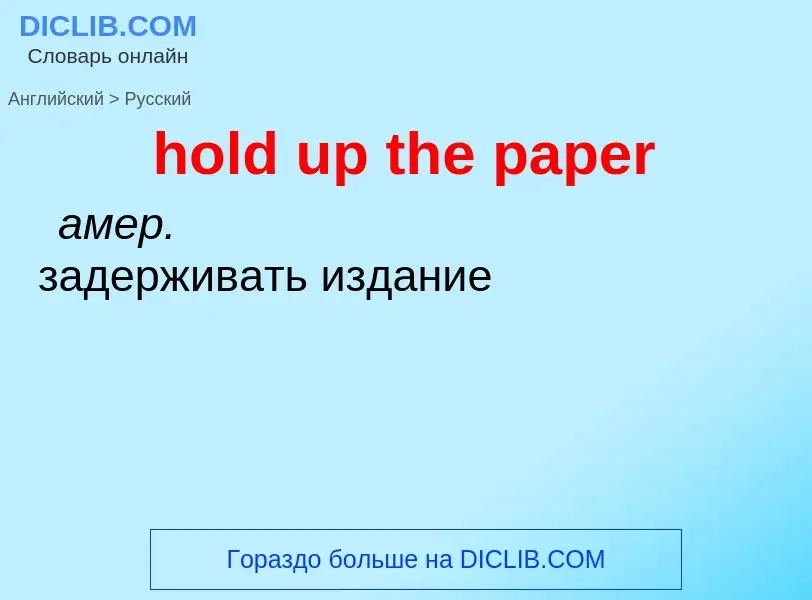 Como se diz hold up the paper em Russo? Tradução de &#39hold up the paper&#39 em Russo