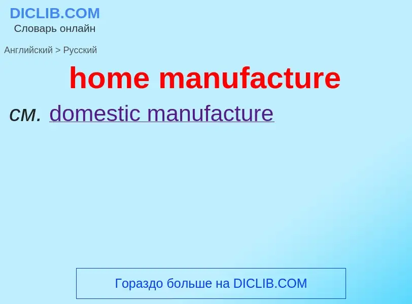 Как переводится home manufacture на Русский язык