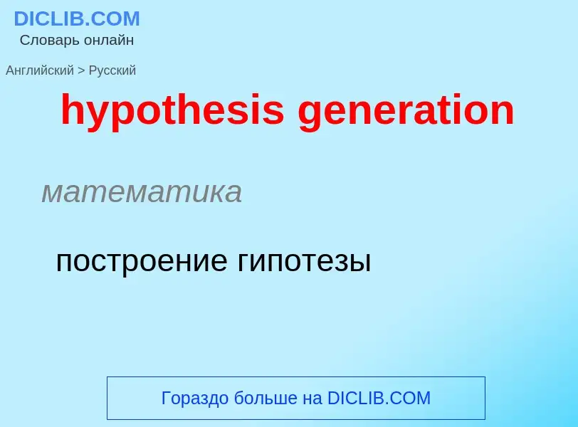 ¿Cómo se dice hypothesis generation en Ruso? Traducción de &#39hypothesis generation&#39 al Ruso