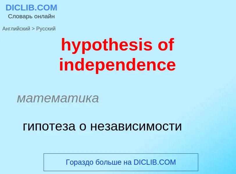 ¿Cómo se dice hypothesis of independence en Ruso? Traducción de &#39hypothesis of independence&#39 a