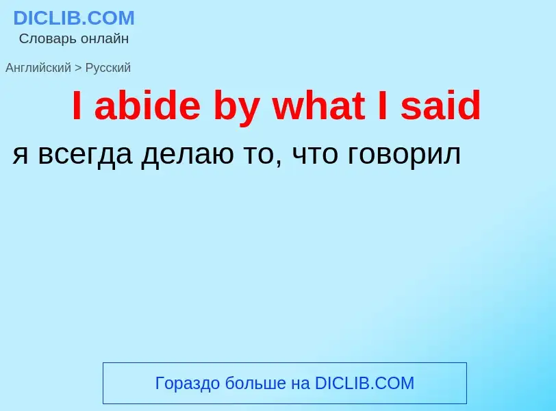 Как переводится I abide by what I said на Русский язык