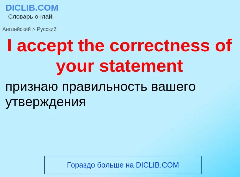 Vertaling van &#39I accept the correctness of your statement&#39 naar Russisch