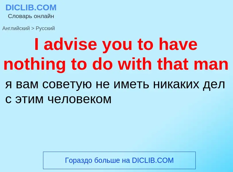 Vertaling van &#39I advise you to have nothing to do with that man&#39 naar Russisch