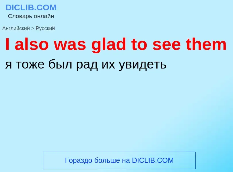 Vertaling van &#39I also was glad to see them&#39 naar Russisch