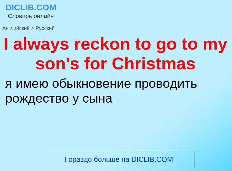 Μετάφραση του &#39I always reckon to go to my son's for Christmas&#39 σε Ρωσικά