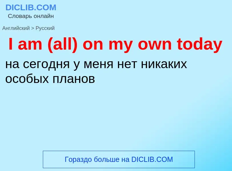 Μετάφραση του &#39I am (all) on my own today&#39 σε Ρωσικά