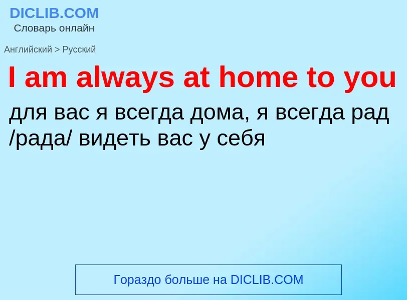 Übersetzung von &#39I am always at home to you&#39 in Russisch