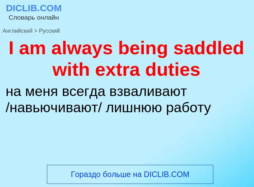 Vertaling van &#39I am always being saddled with extra duties&#39 naar Russisch