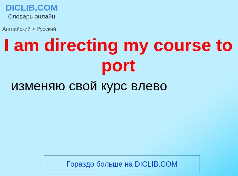 Vertaling van &#39I am directing my course to port&#39 naar Russisch