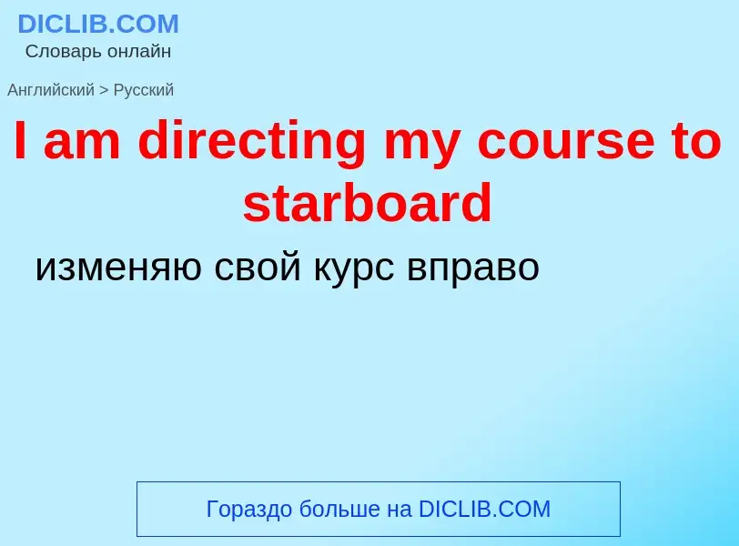 Как переводится I am directing my course to starboard на Русский язык