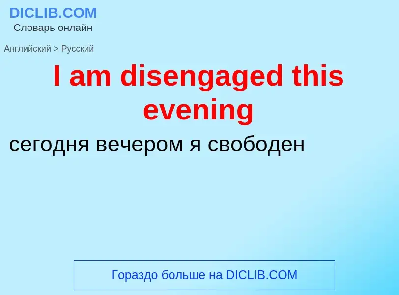 ¿Cómo se dice I am disengaged this evening en Ruso? Traducción de &#39I am disengaged this evening&#