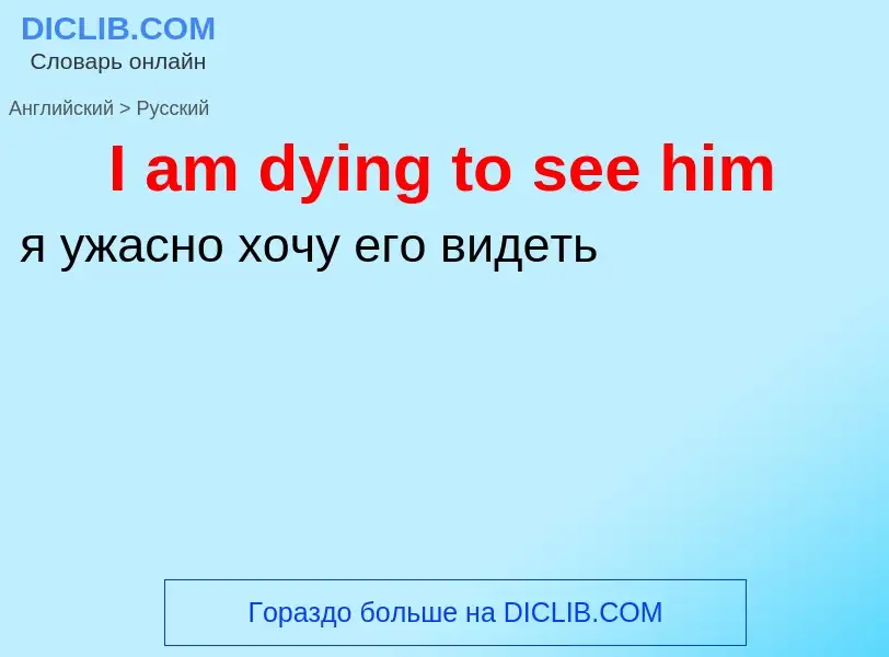 Vertaling van &#39I am dying to see him&#39 naar Russisch