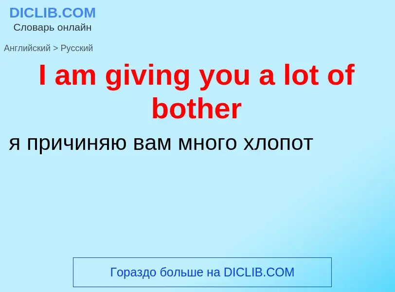 Vertaling van &#39I am giving you a lot of bother&#39 naar Russisch