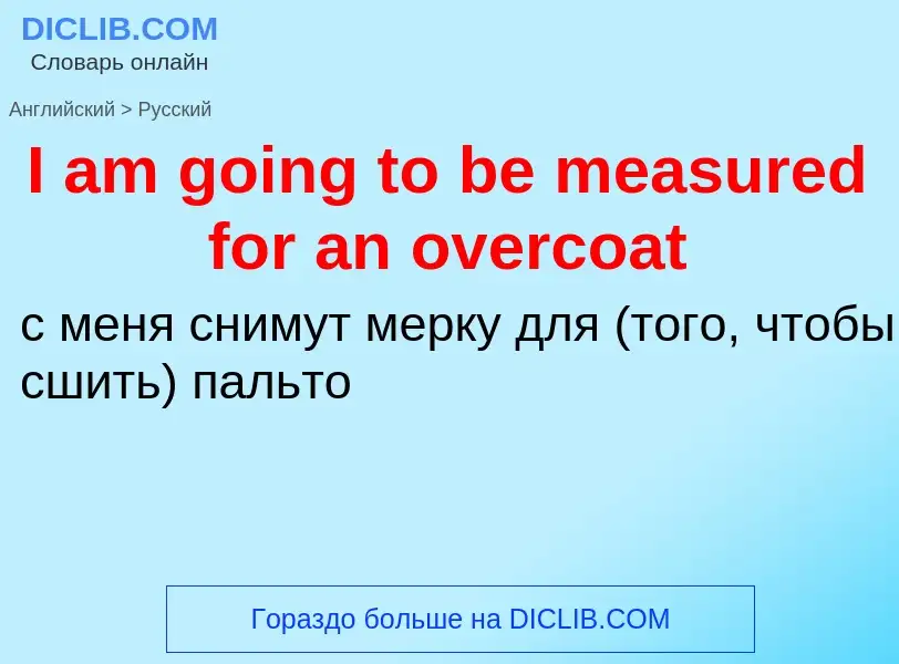 Vertaling van &#39I am going to be measured for an overcoat&#39 naar Russisch