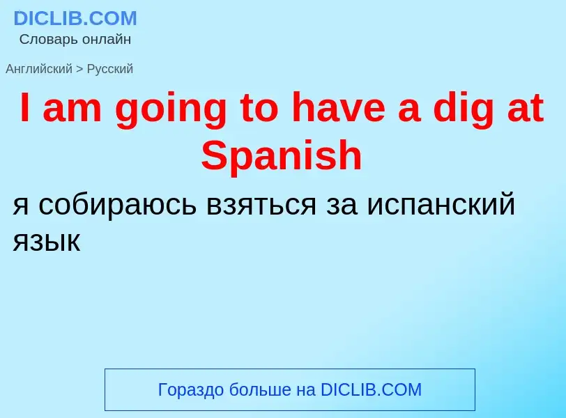 Vertaling van &#39I am going to have a dig at Spanish&#39 naar Russisch