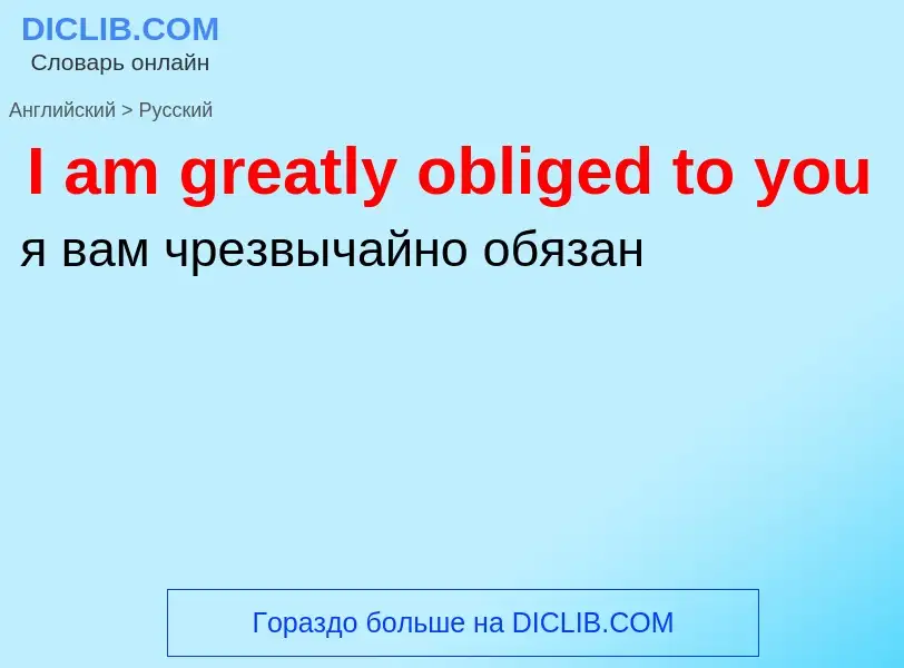 Vertaling van &#39I am greatly obliged to you&#39 naar Russisch