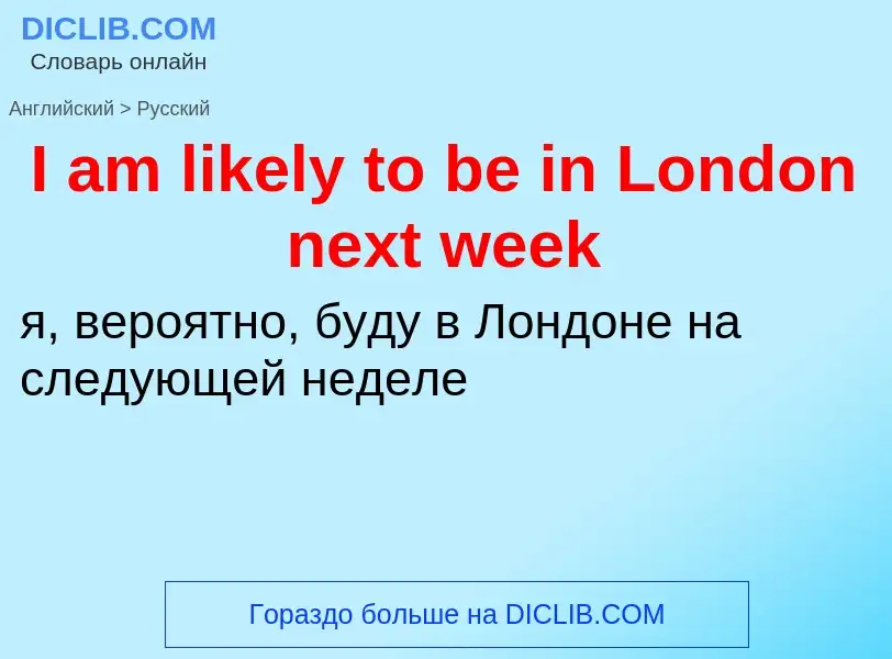 Traduzione di &#39I am likely to be in London next week&#39 in Russo