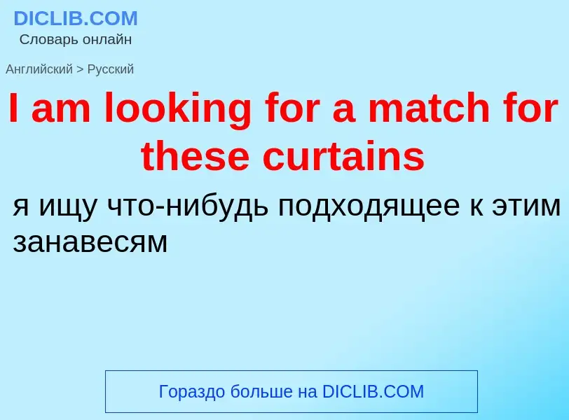 Vertaling van &#39I am looking for a match for these curtains&#39 naar Russisch