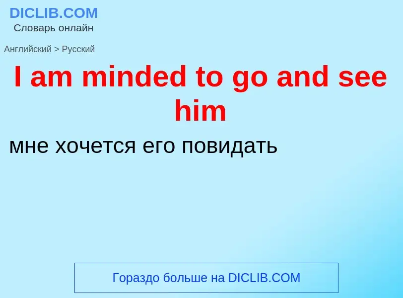 Vertaling van &#39I am minded to go and see him&#39 naar Russisch