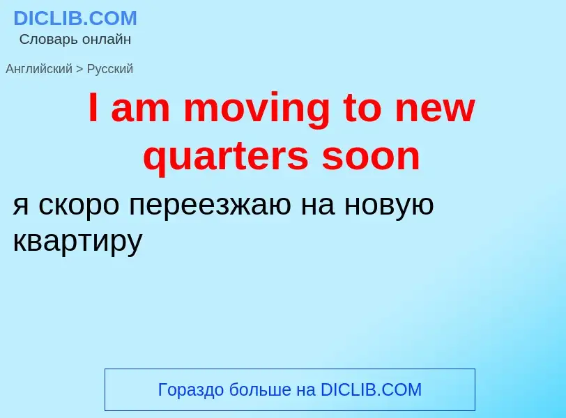 Vertaling van &#39I am moving to new quarters soon&#39 naar Russisch