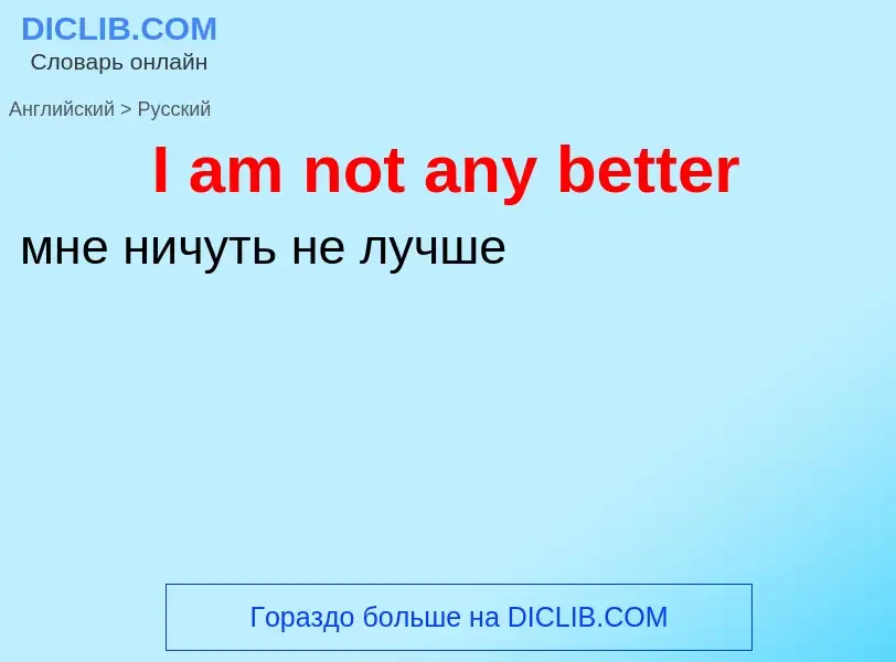 Μετάφραση του &#39I am not any better&#39 σε Ρωσικά