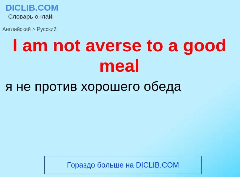 Vertaling van &#39I am not averse to a good meal&#39 naar Russisch