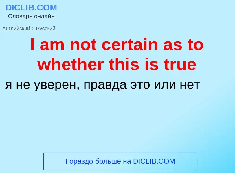 Vertaling van &#39I am not certain as to whether this is true&#39 naar Russisch